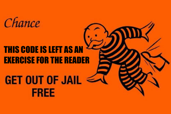 The 'Get out of jail free' card from monopoly with the description that 'this code is left as an exercise to the reader'